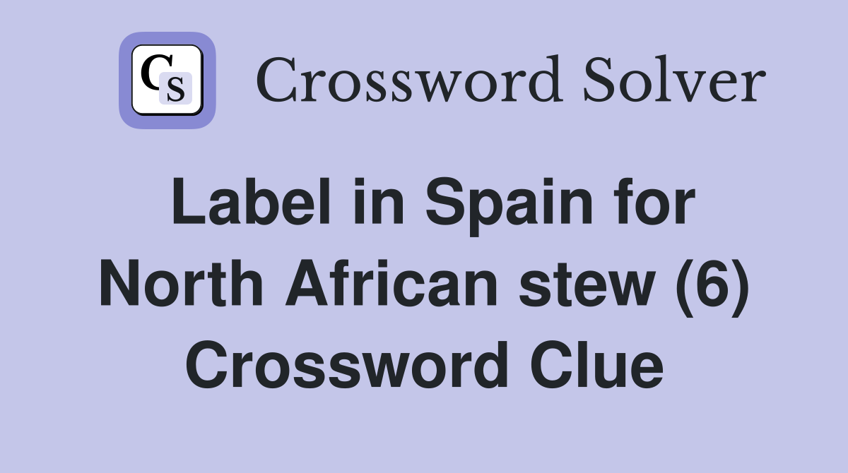Label in Spain for North African stew (6) Crossword Clue Answers